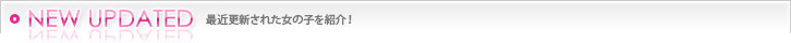 NEW UPDATED 最近登録された新人をご紹介!